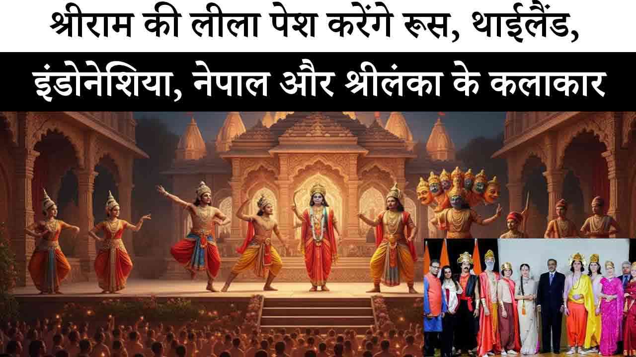 श्रीराम की लीला पेश करेंगे रूस, थाईलैंड, इंडोनेशिया, नेपाल और श्रीलंका के कलाकार