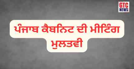 ਵੱਡੀ ਖ਼ਬਰ: ਅੱਜ ਹੋਣ ਵਾਲੀ ਪੰਜਾਬ ਕੈਬਨਿਟ ਦੀ ਮੀਟਿੰਗ ਮੁਲਤਵੀ, ਸਰਕਾਰੀ ਨੋਟੀਫਿਕੇਸ਼ਨ ਜਾਰੀ...