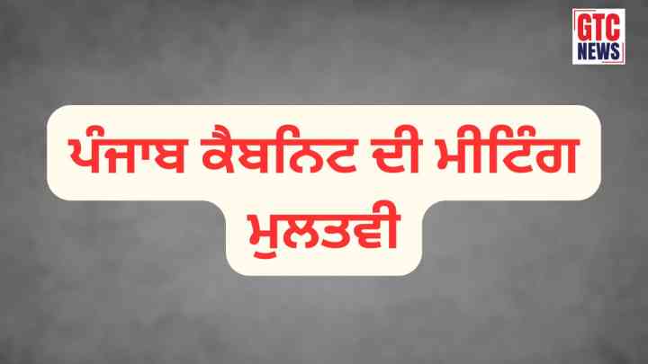ਵੱਡੀ ਖ਼ਬਰ: ਅੱਜ ਹੋਣ ਵਾਲੀ ਪੰਜਾਬ ਕੈਬਨਿਟ ਦੀ ਮੀਟਿੰਗ ਮੁਲਤਵੀ, ਸਰਕਾਰੀ ਨੋਟੀਫਿਕੇਸ਼ਨ ਜਾਰੀ...